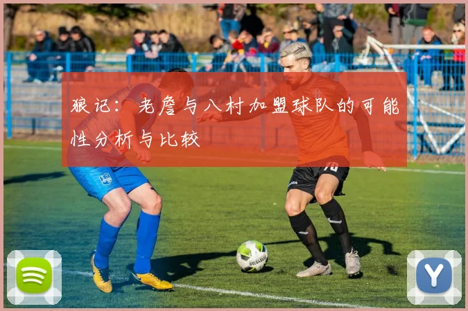狼记：老詹与八村加盟球队的可能性分析与比较
