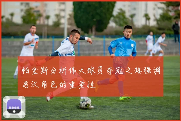帕金斯分析伟大球员夺冠之路强调恶汉角色的重要性