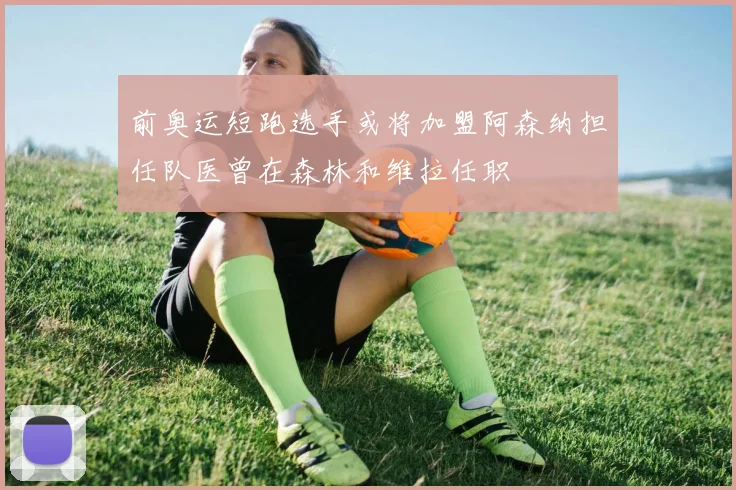 前奥运短跑选手或将加盟阿森纳担任队医曾在森林和维拉任职